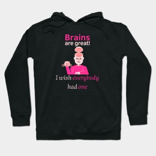 Brains are great. I wish everybody had one Hoodie